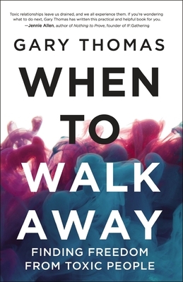 When to Walk Away: Finding Freedom from Toxic People by Gary L. Thomas