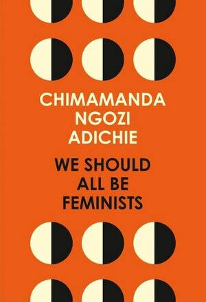 We Should All Be Feminists by Chimamanda Ngozi Adichie