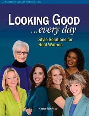 Looking Good ...Every Day: Style Solutions for Real Women by Nancy Nix-Rice