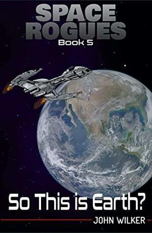 Space Rogues 5: So This is Earth? by John Wilker