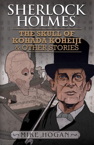 Sherlock Holmes: The Skull of Kohada Koheiji & Other Stories by Mike Hogan