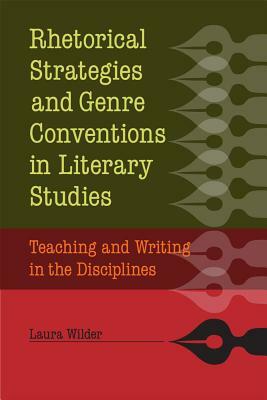 Rhetorical Strategies and Genre Conventions in Literary Studies: Teaching and Writing in the Disciplines by Laura Wilder