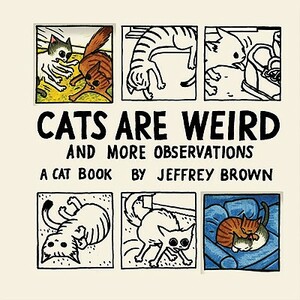 Cats Are Weird: And More Observations by Jeffrey Brown