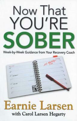 Now That You're Sober: Week-By-Week Guidance from Your Recovery Coach by Earnie Larsen, Carol Larsen Hegarty