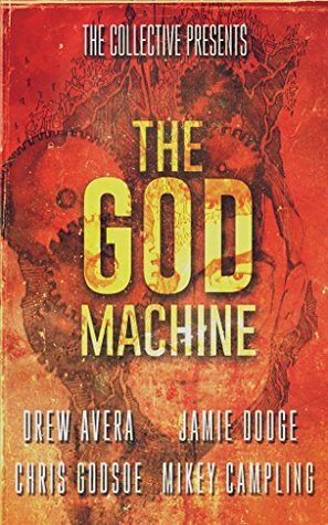 The God-Machine by Jamie Dodge, Xavier Granville, Christopher Godsoe, Drew Avera, Mikey Campling