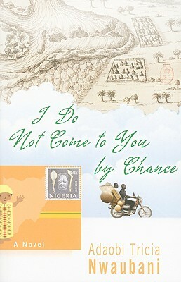 I Do Not Come to You by Chance by Adaobi Tricia Nwaubani