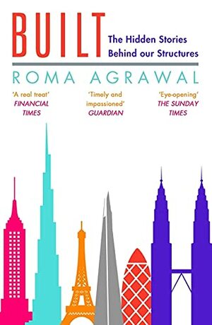 Built: The Hidden Stories Behind Our Structures by Roma Agrawal