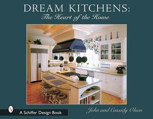 Dream Kitchens: The Heart of the Home by John Olson