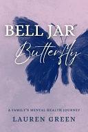 Bell Jar Butterfly: A Family's Mental Health Journey by Lauren Green