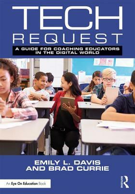 Tech Request: A Guide for Coaching Educators in the Digital World by Brad Currie, Emily L. Davis