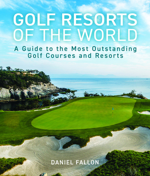 Golf Resorts of the World by Daniel Fallon
