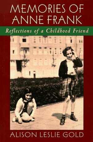 Memories of Anne Frank: Reflections of a Childhood Friend by Alison Leslie Gold