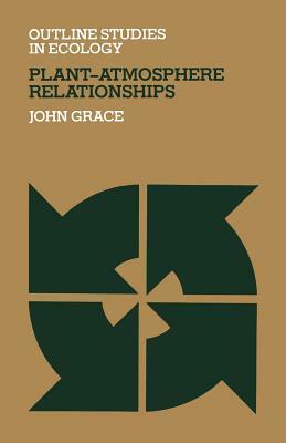 Plant-Atmosphere Relationships by J. Grace