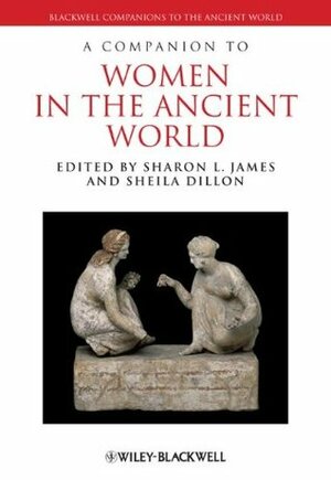 A Companion to Women in the Ancient World by Sheila Dillon, Sharon L. James