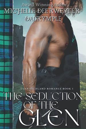 The Seduction of the Glen: A Scottish Medieval Romance Novel by Michelle Deerwester-Dalrymple