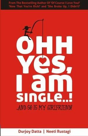 Ohh Yes I Am Single...!: And So Is My Girlfriend by Neeti Rustagi, Durjoy Datta