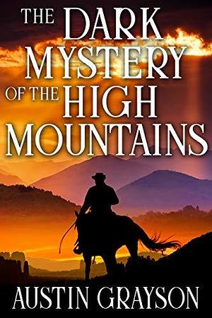 The Dark Mystery of the High Mountains by Austin Grayson, Austin Grayson