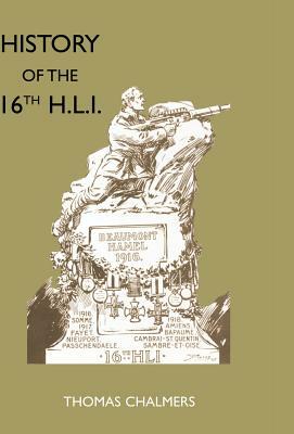 History of the 16th Battalion the Highland Light Infantry (City of Glasgow Regiment) by Thomas Chalmers, Ed by Thomas Chalmers