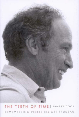 The Teeth of Time: Remembering Pierre Elliott Trudeau by Ramsay Cook