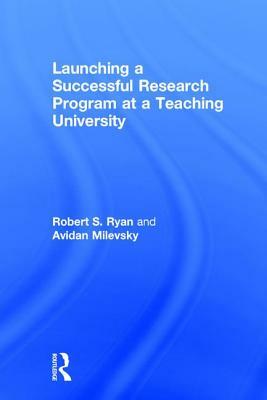 Launching a Successful Research Program at a Teaching University by Avidan Milevsky, Robert S. Ryan
