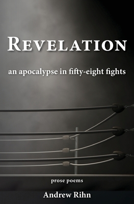 Revelation: An Apocalypse in Fifty-Eight Fights by Andrew Rihn