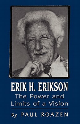 Erik H. Erikson: The Power and Limits of a Vision by Paul Roazen