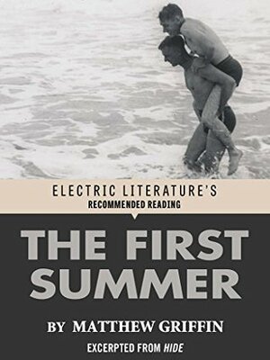 The First Summer: Excerpted from HIDE (Electric Literature's Recommended Reading) by Stuart Nadler, Matthew Griffin