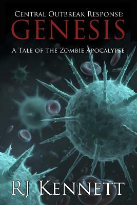Central Outbreak Response: Genesis: A Tale of the Zombie Apocalypse by R. J. Kennett
