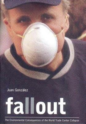 Fallout: The Environmental Consequences of the World Trade Center Collapse by Juan Gonzalez