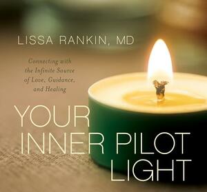 Your Inner Pilot Light: Connecting with the Infinite Source of Love, Guidance, and Healing by Lissa Rankin