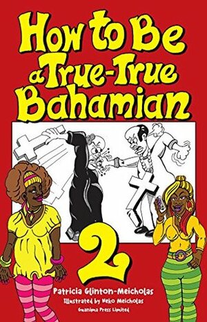 How to Be a True-True Bahamian 2 by Neko Meicholas, Patricia Glinton-Meicholas