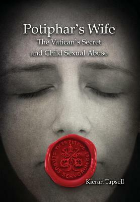 Potiphar's Wife: The Vatican's Secret and Child Sexual Abuse by Kieran Tapsell