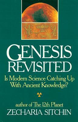Genesis Revisited: Is Modern Science Catching Up with Ancient Knowledge? by Zecharia Sitchin