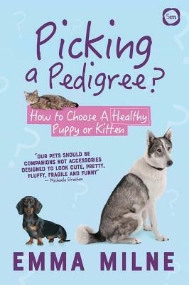 Picking a Pedigree: How to Choose a Healthy Puppy or Kitten by Emma Milne