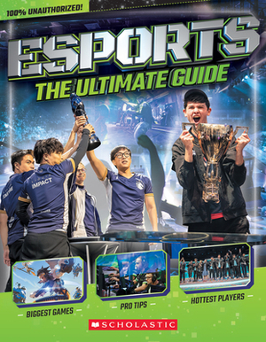 Esports: The Ultimate Guide by Scholastic, Inc