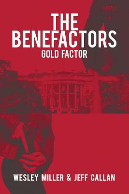 The Benefactors: Gold Factor by Wesley Miller, Jeff Callan