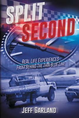 Split Second: Real Life Experiences From Behind The Thin Blue Line by Jeff Garland