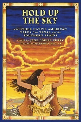 Hold Up the Sky: And Other Native American Tales from Texas and the Southern Plains by Jane Louise Curry