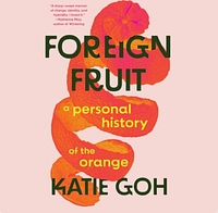 Foreign Fruit: A Personal History of the Orange by Katie Goh
