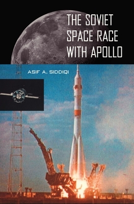 The Soviet Space Race with Apollo by Asif A. Siddiqi