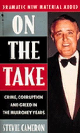 On The Take : Crime, Corruption And Greed In The Mulroney Years by Stevie Cameron, Stevie Cameron