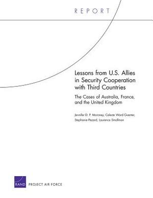 Lessons from U.S. Allies in Security Cooperation with Third Countries: The Cases of Australia, France, and the United Kingdom by Stephanie Pezard, Jennifer D. P. Moroney, Celeste Ward Gventer