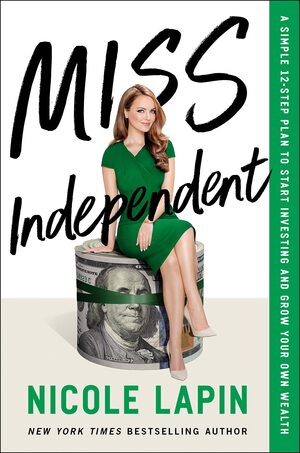Miss Independent: A Simple 12-Step Plan to Start Investing and Grow Your Own Wealth by Nicole Lapin
