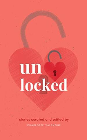 Unlocked: Stories From Inside Lockdown by Charlotte Valentine