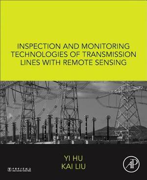 Inspection and Monitoring Technologies of Transmission Lines with Remote Sensing by Yi Hu, Kai Liu