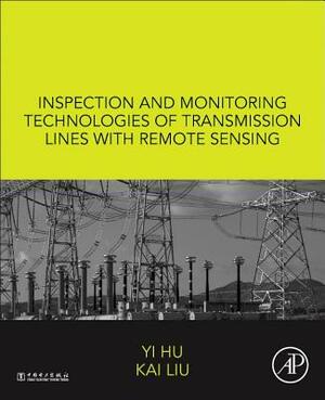 Inspection and Monitoring Technologies of Transmission Lines with Remote Sensing by Kai Liu, Yi Hu