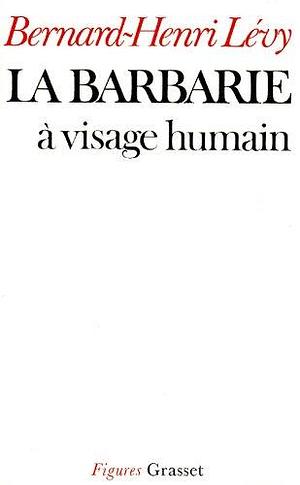 La barbarie à visage humain by Bernard-Henri Lévy