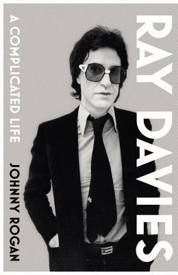 Ray Davies: A Complicated Life by Johnny Rogan