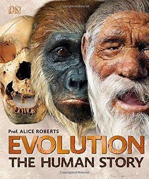 Evolution: The Human Story Roberts, Dr Alice by Alice Roberts, Alice Roberts