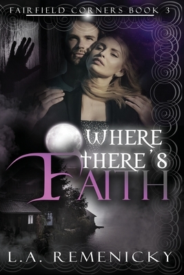 Where There's Faith by L. a. Remenicky